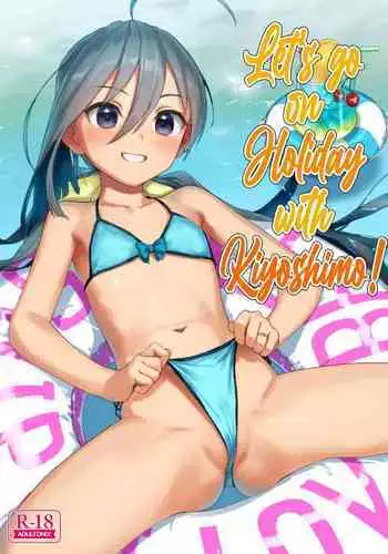 Kiyoshimo to Issho ni Vacances Shiyo! | Let's Go On Holiday With Kiyoshimo!